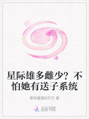 星际雄多雌少?不怕她有送子系统免费