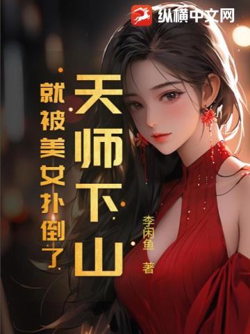 天师下山就被美女扑到了